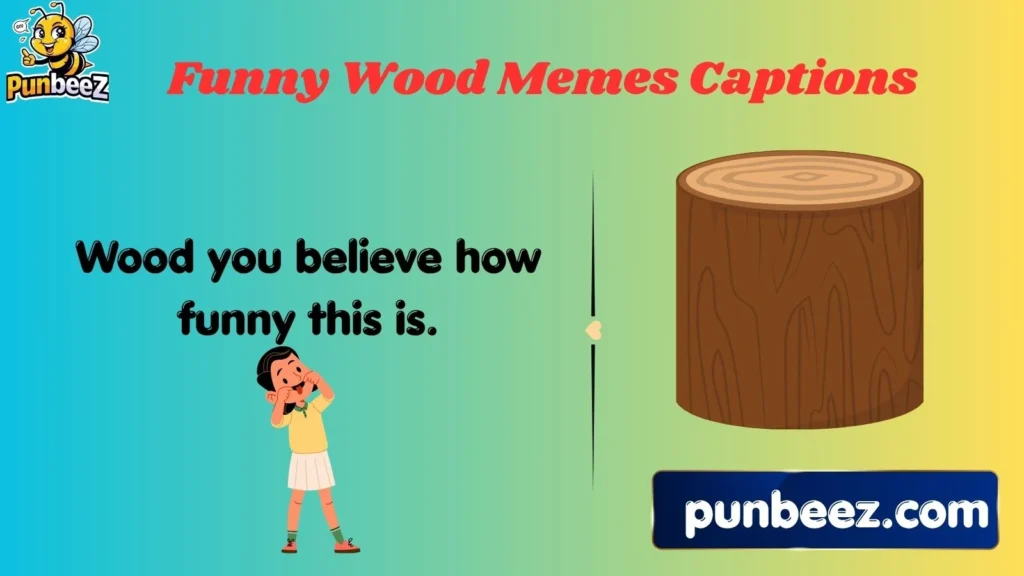 Funny Wood Memes Captions
